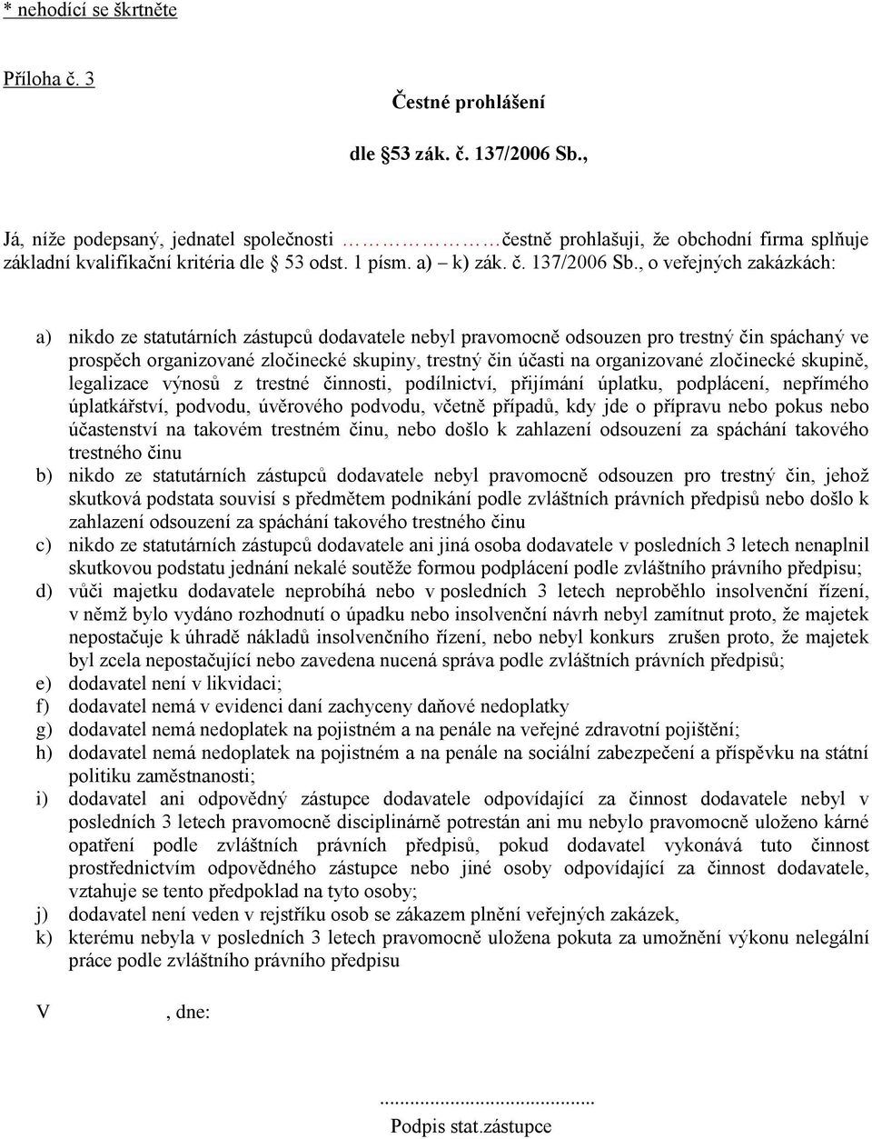 , o ve ejných zakázkách: a) nikdo ze statutárních zástupc dodavatele nebyl pravomocn odsouzen pro trestný čin spáchaný ve prosp ch organizované zločinecké skupiny, trestný čin účasti na organizované