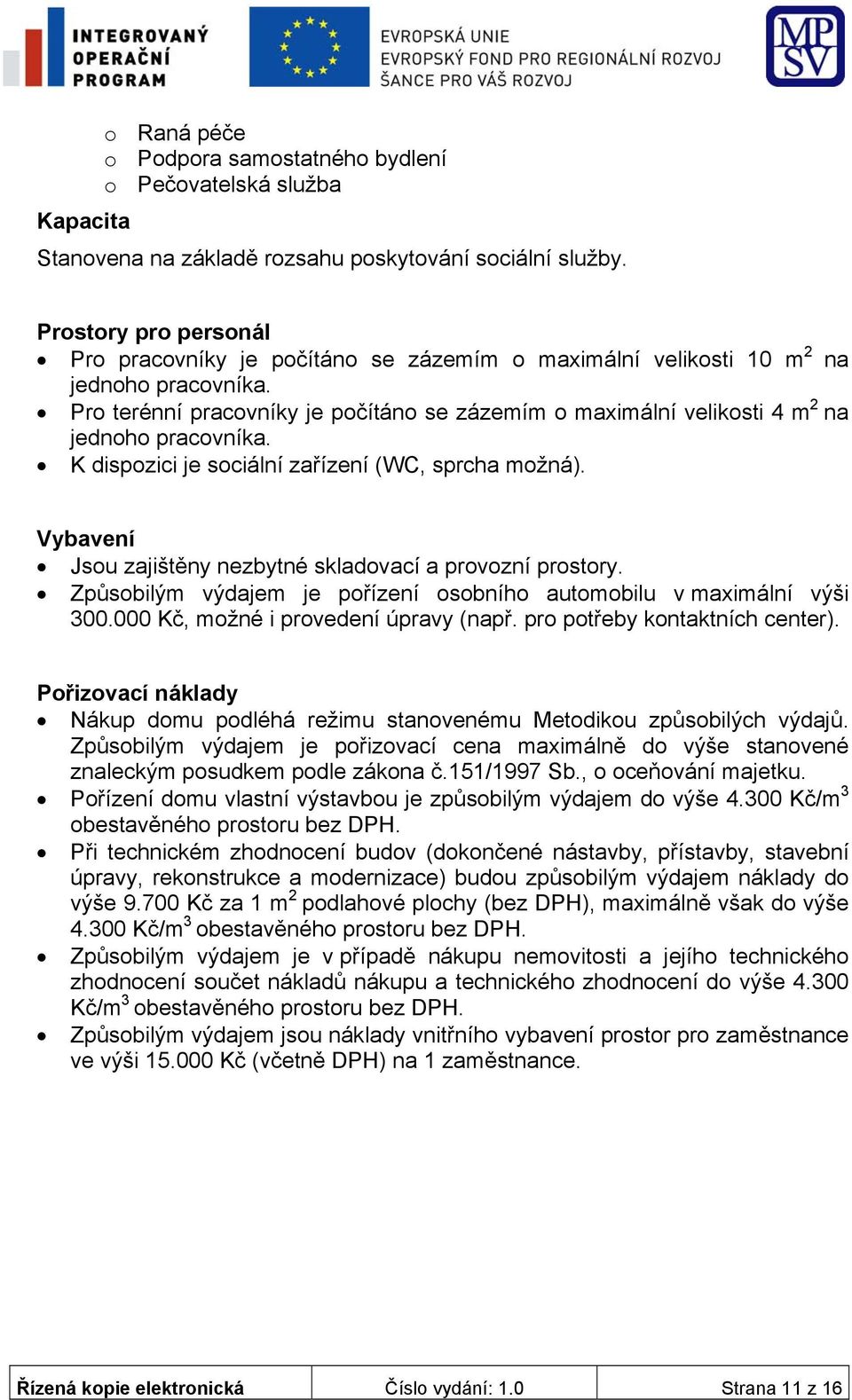 Pro terénní pracovníky je počítáno se zázemím o maximální velikosti 4 m 2 na jednoho pracovníka. K dispozici je sociální zařízení (WC, sprcha možná).