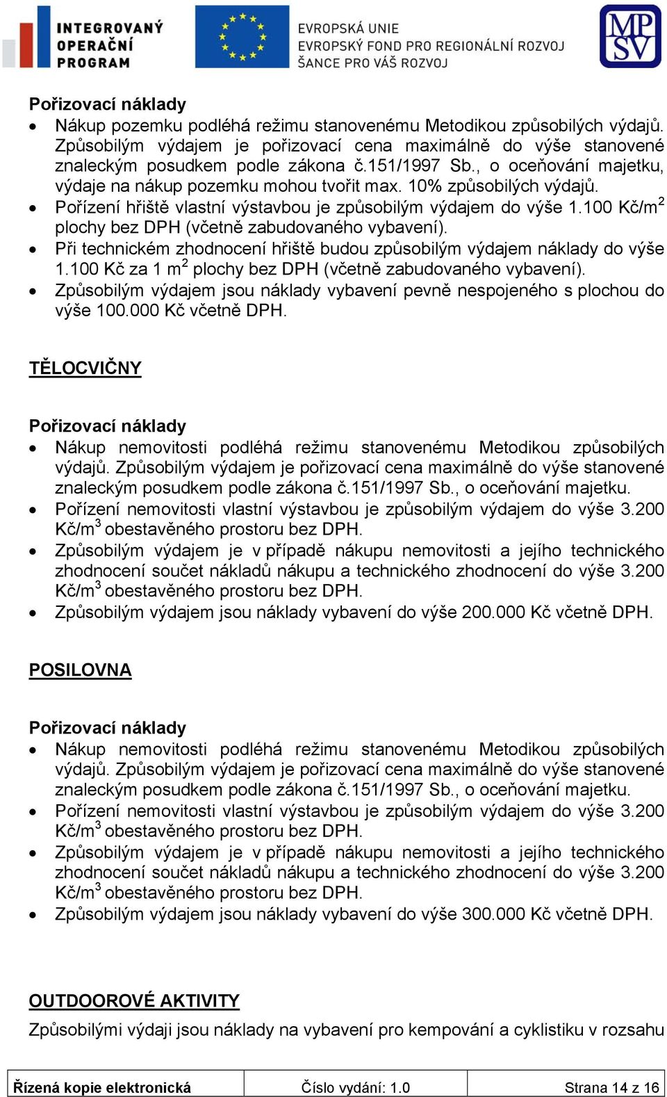 100 Kč/m 2 plochy bez DPH (včetně zabudovaného vybavení). Při technickém zhodnocení hřiště budou způsobilým výdajem náklady do výše 1.100 Kč za 1 m 2 plochy bez DPH (včetně zabudovaného vybavení).