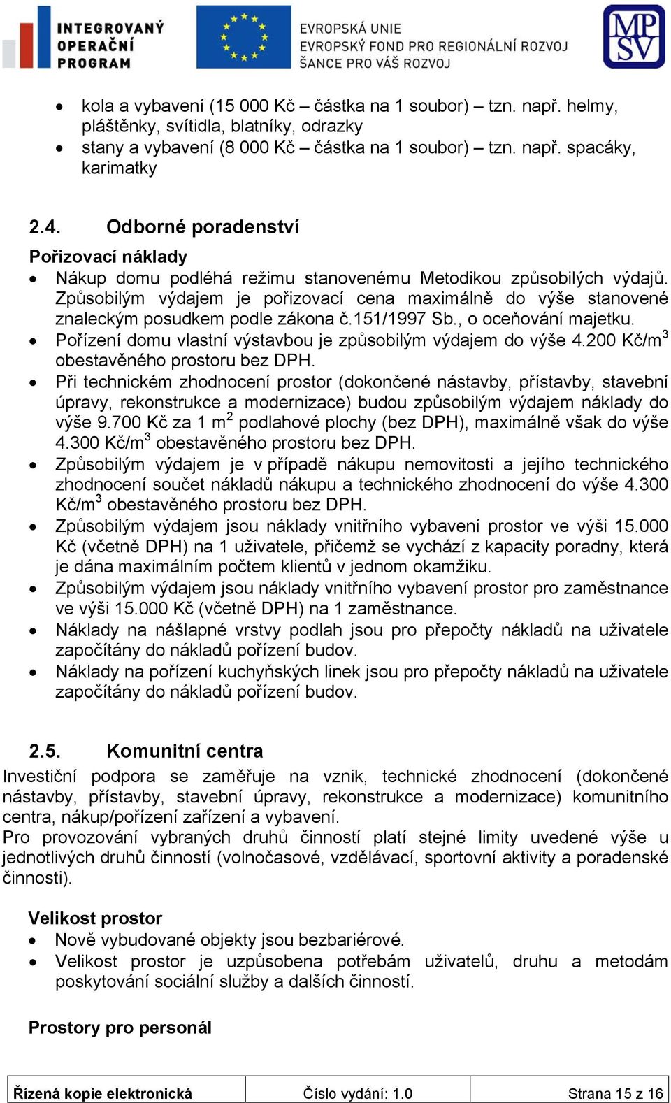 , o oceňování majetku. Pořízení domu vlastní výstavbou je způsobilým výdajem do výše 4.200 Kč/m 3 obestavěného prostoru bez DPH.