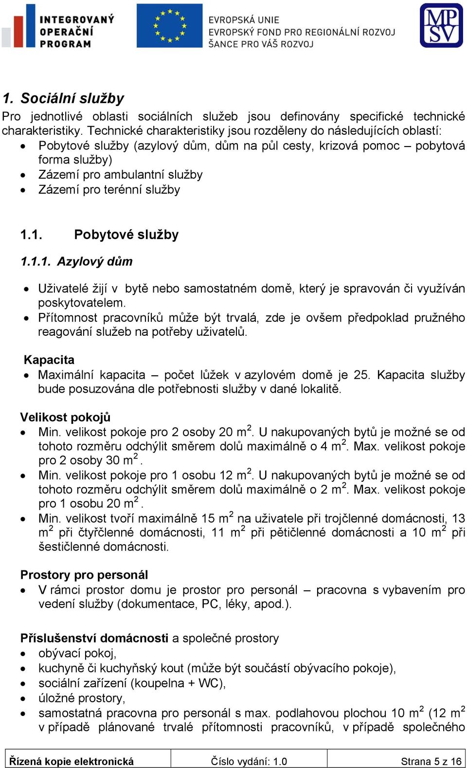 služby 1.1. Pobytové služby 1.1.1. Azylový dům Uživatelé žijí v bytě nebo samostatném domě, který je spravován či využíván poskytovatelem.