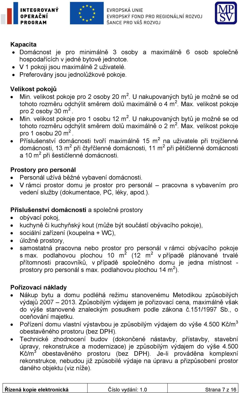 U nakupovaných bytů je možné se od tohoto rozměru odchýlit směrem dolů maximálně o 2 m 2. Max. velikost pokoje pro 1 osobu 20 m 2.