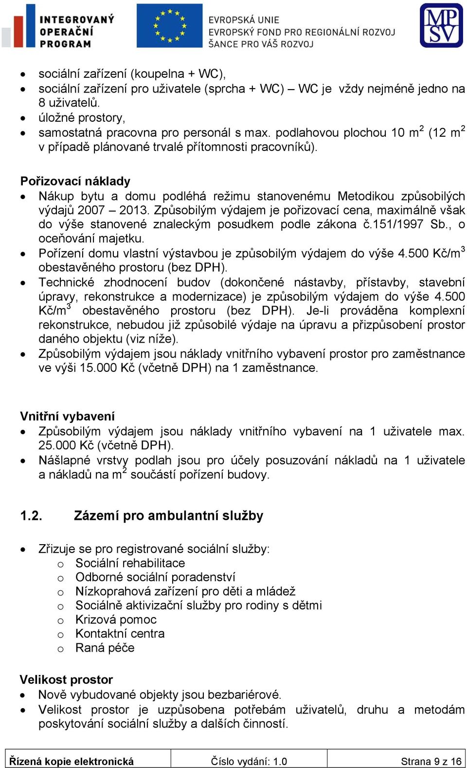 Způsobilým výdajem je pořizovací cena, maximálně však do výše stanovené znaleckým posudkem podle zákona č.151/1997 Sb., o oceňování majetku.