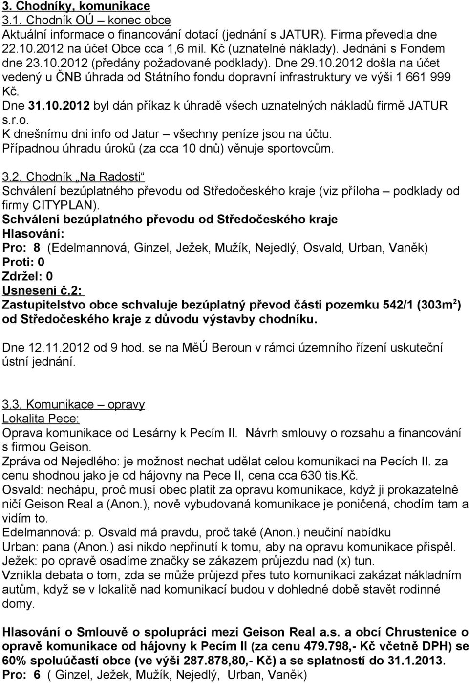 r.o. K dnešnímu dni info od Jatur všechny peníze jsou na účtu. Případnou úhradu úroků (za cca 10 dnů) věnuje sportovcům. 3.2.