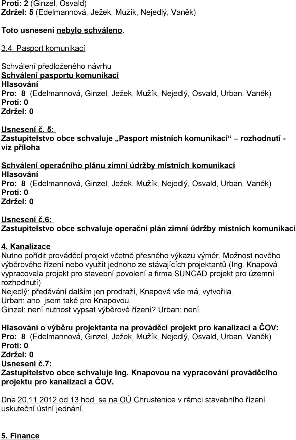 5: Zastupitelstvo obce schvaluje Pasport místních komunikací rozhodnutí - viz příloha Schválení operačního plánu zimní údržby místních komunikací Hlasování Usnesení č.