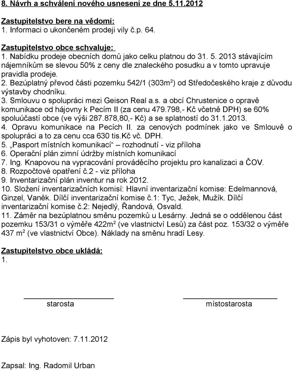 3. Smlouvu o spolupráci mezi Geison Real a.s. a obcí Chrustenice o opravě komunikace od hájovny k Pecím II (za cenu 479.798,- Kč včetně DPH) se 60% spoluúčastí obce (ve výši 287.