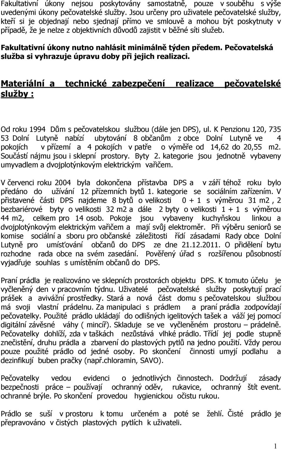 Fakultativní úkony nutno nahlásit minimálně týden předem. Pečovatelská služba si vyhrazuje úpravu doby při jejich realizaci.