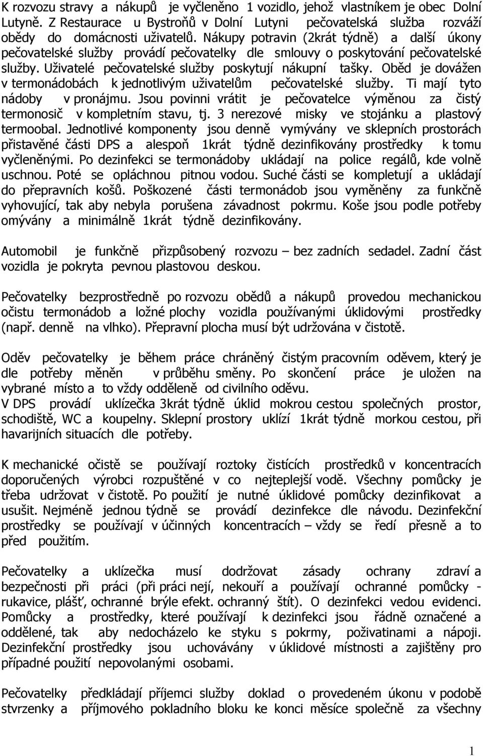 Oběd je dovážen v termonádobách k jednotlivým uživatelům pečovatelské služby. Ti mají tyto nádoby v pronájmu. Jsou povinni vrátit je pečovatelce výměnou za čistý termonosič v kompletním stavu, tj.