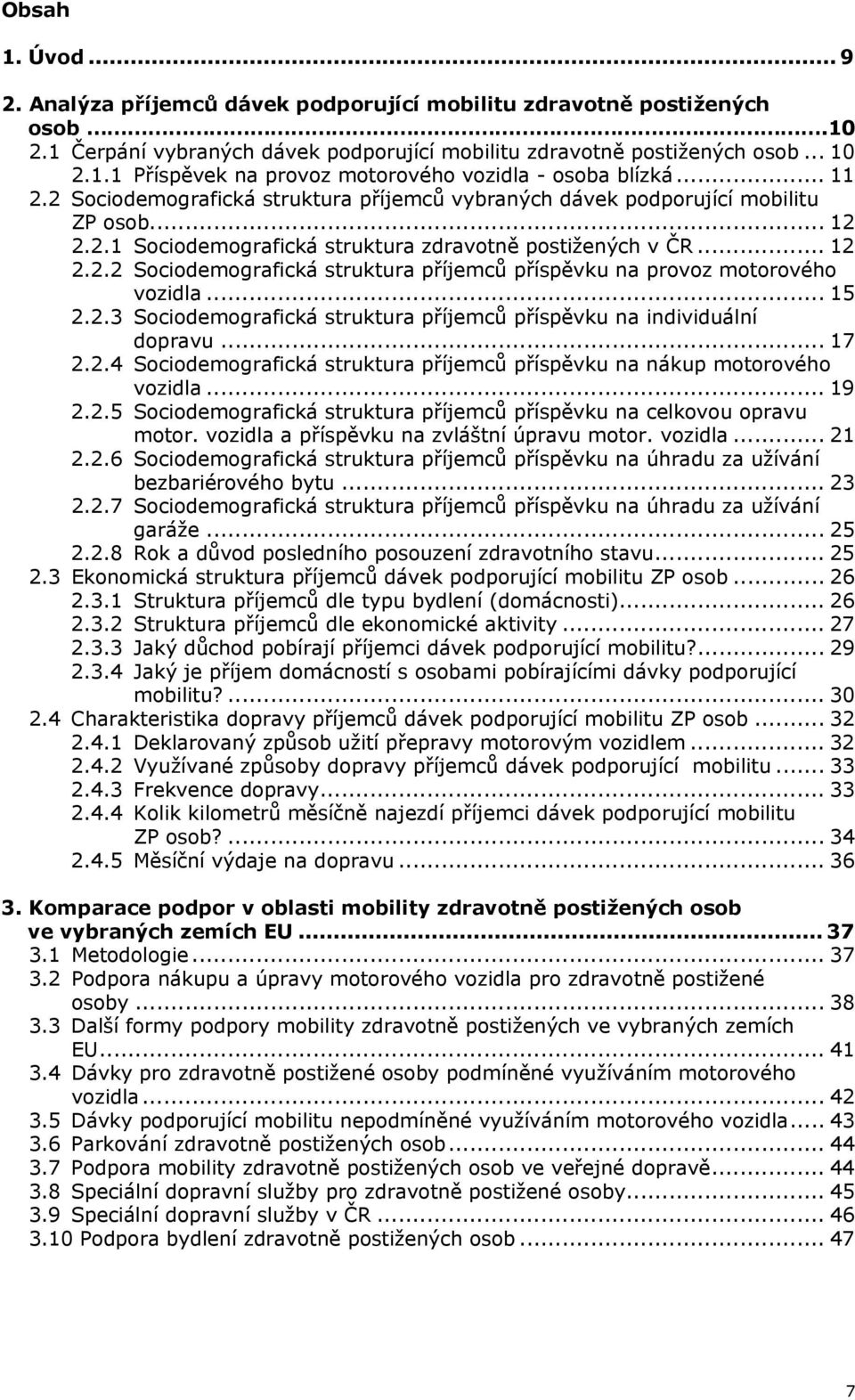 .. 15 2.2.3 Sociodemografická struktura příjemců příspěvku na individuální dopravu... 17 2.2.4 Sociodemografická struktura příjemců příspěvku na nákup motorového vozidla... 19 2.2.5 Sociodemografická struktura příjemců příspěvku na celkovou opravu motor.