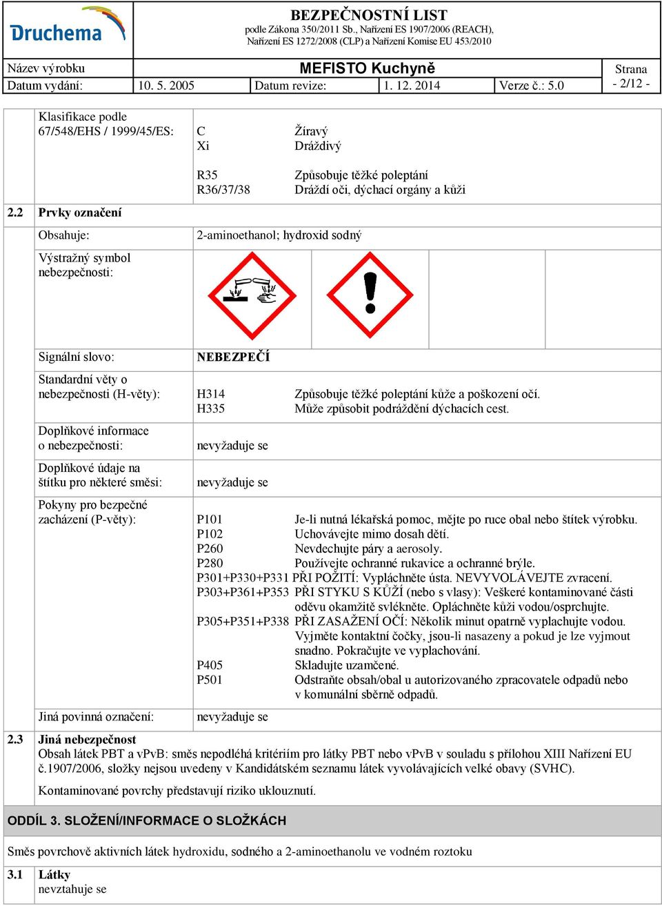 Standardní věty o nebezpečnosti (H-věty): H314 Způsobuje těžké poleptání kůže a poškození očí. H335 Může způsobit podráždění dýchacích cest.