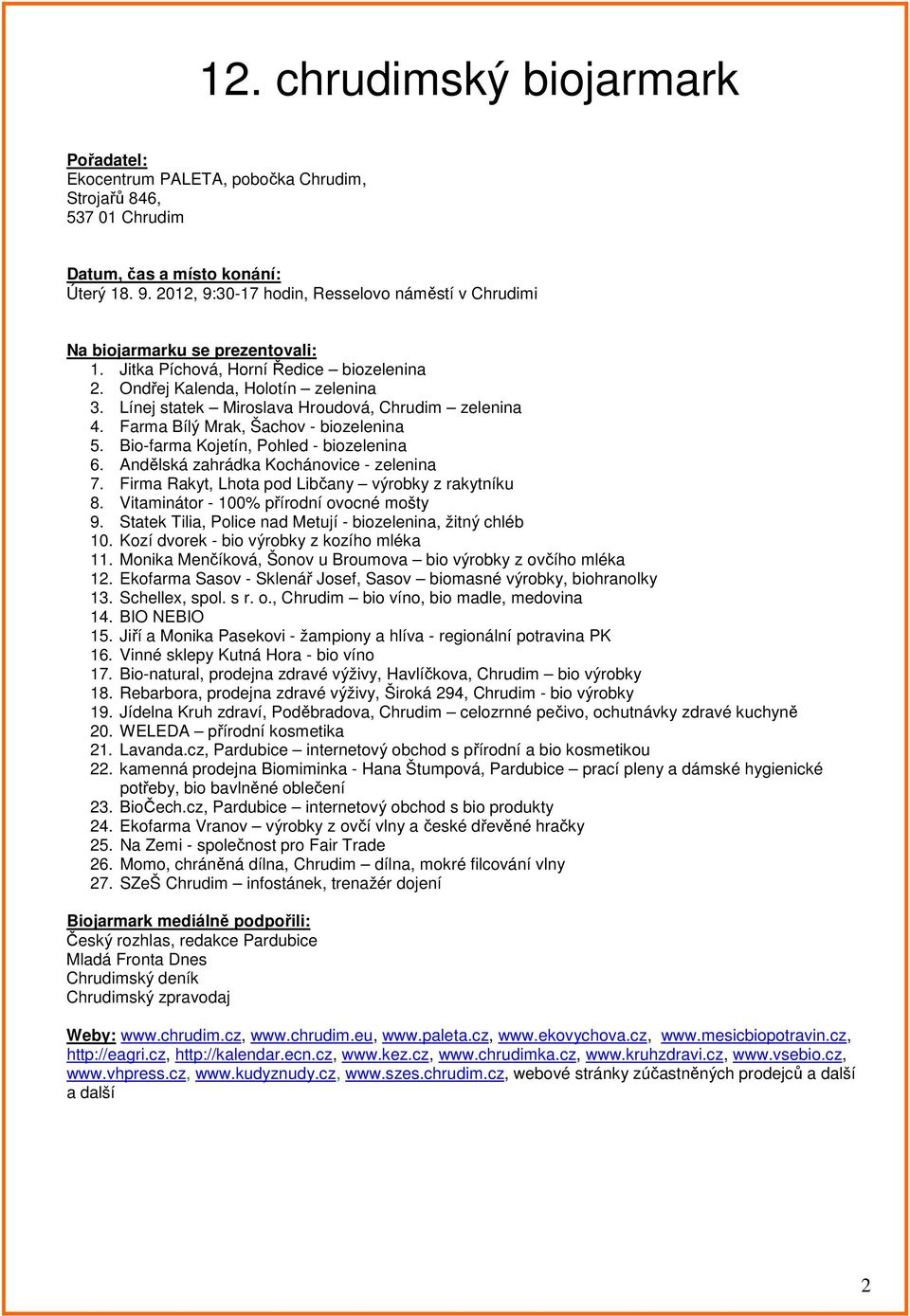 Línej statek Miroslava Hroudová, Chrudim zelenina 4. Farma Bílý Mrak, Šachov - biozelenina 5. Bio-farma Kojetín, Pohled - biozelenina 6. Andělská zahrádka Kochánovice - zelenina 7.