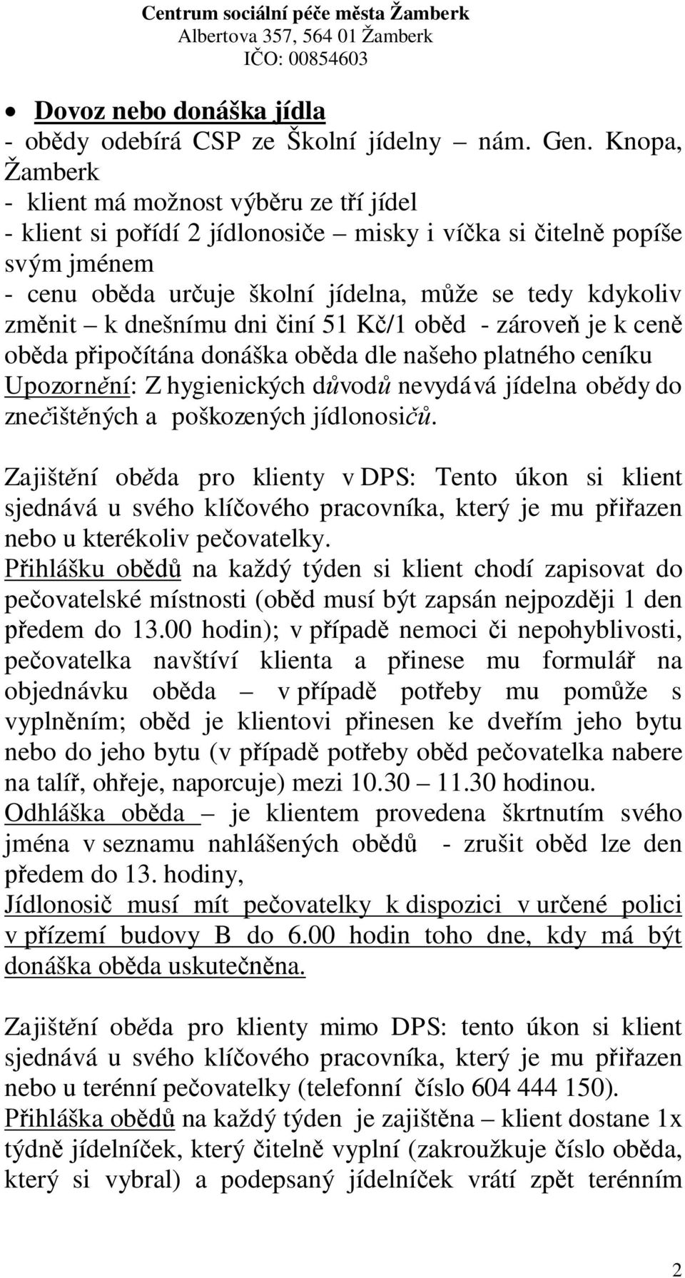 dni iní 51 K/1 obd - zárove je k cen obda pipoítána donáška obda dle našeho platného ceníku Upozornní: Z hygienických dvod nevydává jídelna obdy do zneištných a poškozených jídlonosi.