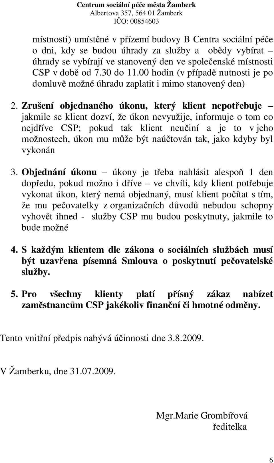 Zrušení objednaného úkonu, který klient nepotebuje jakmile se klient dozví, že úkon nevyužije, informuje o tom co nejdíve CSP; pokud tak klient neuiní a je to v jeho možnostech, úkon mu mže být