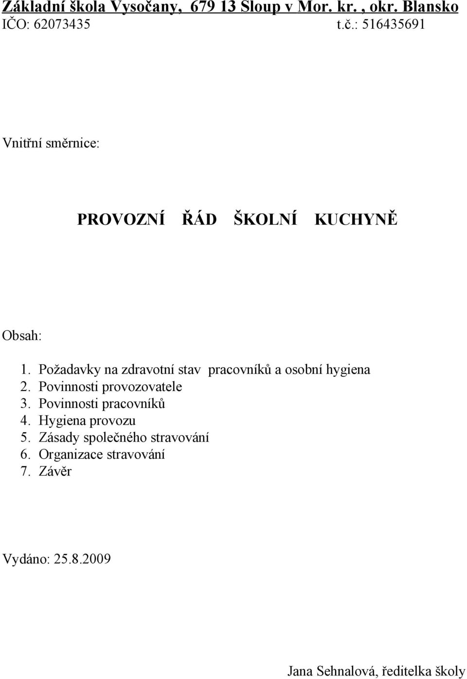 Povinnosti pracovníků 4. Hygiena provozu 5. Zásady společného stravování 6.