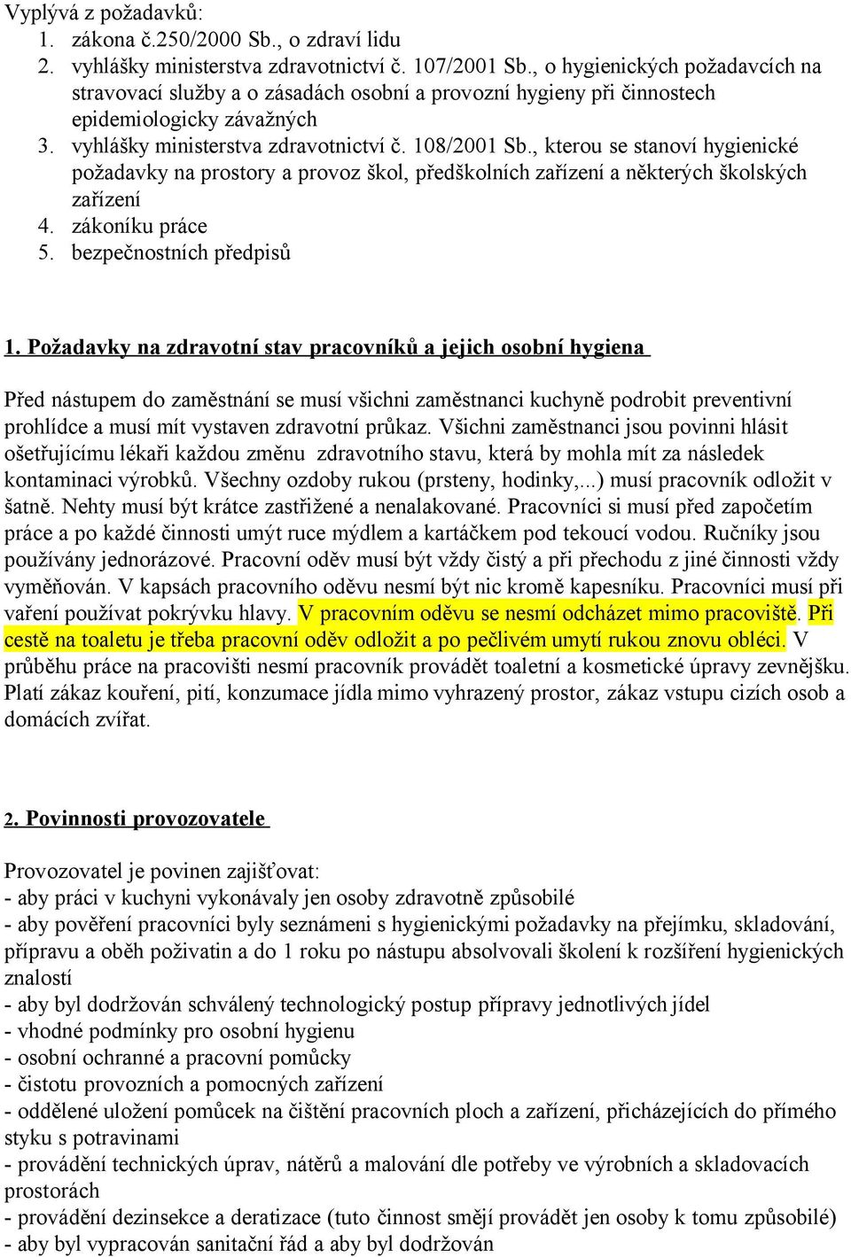 , kterou se stanoví hygienické požadavky na prostory a provoz škol, předškolních zařízení a některých školských zařízení 4. zákoníku práce 5. bezpečnostních předpisů 1.