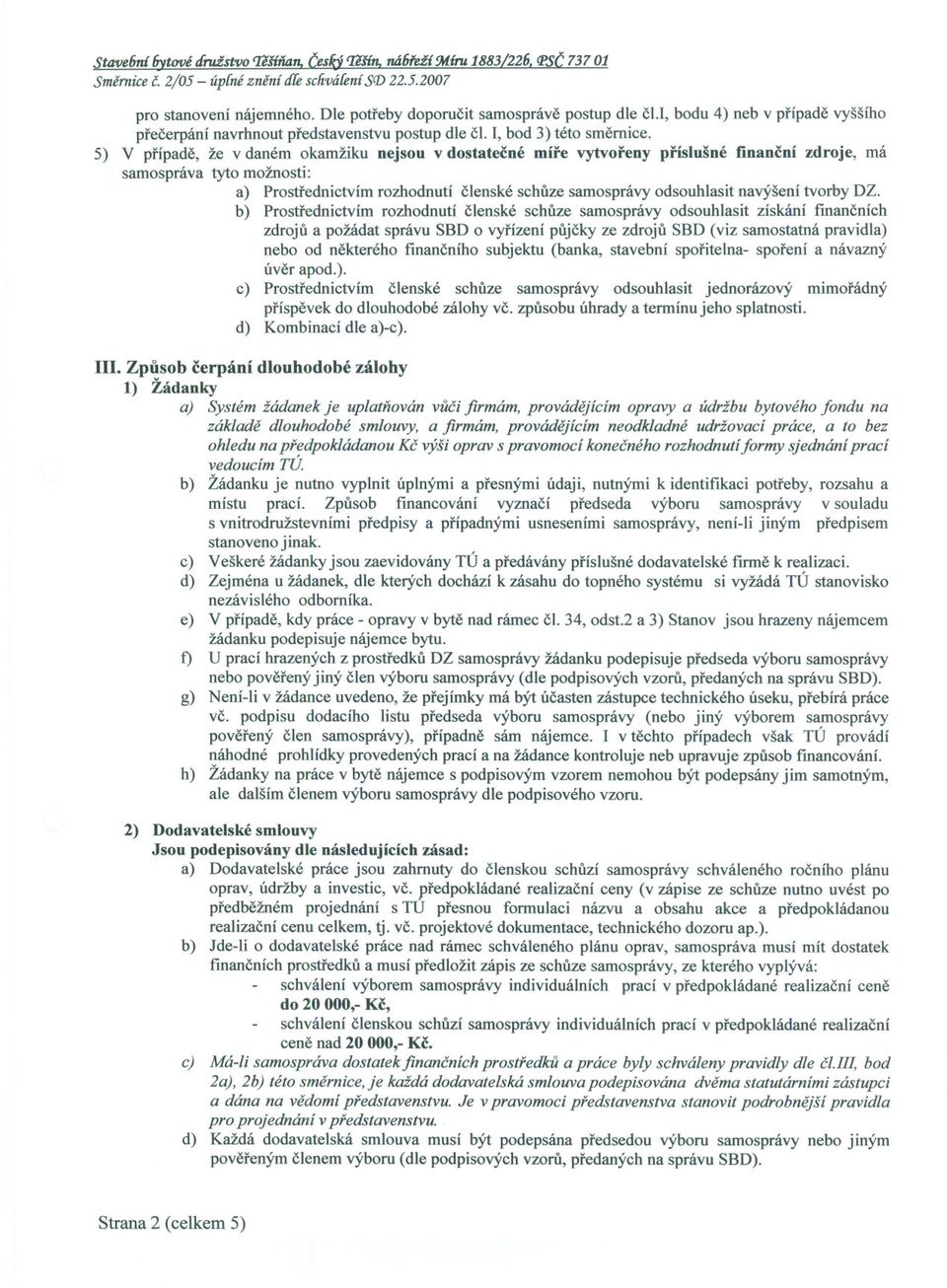 5) V prípade, že v daném okamžiku nejsou v dostatecné míre vytvoreny príslušné financní zdroje, má samospráva tyto možnosti: a) Prostrednictvím rozhodnutí clenské schuze samosprávy odsouhlasit