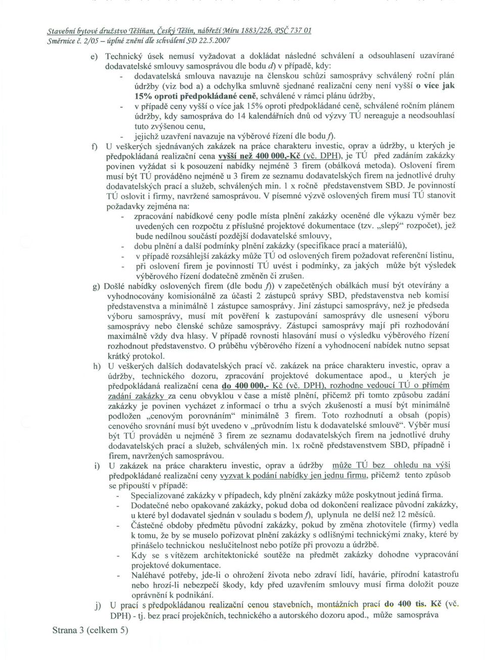 2007 e) Technický úsek nemusí vyžadovat a dokládat následné schválení a odsouhlasení uzavírané dodavatelské smlouvy samosprávou dle bodu ci) v prípade, kdy: dodavatelská smlouva navazuje na clenskou