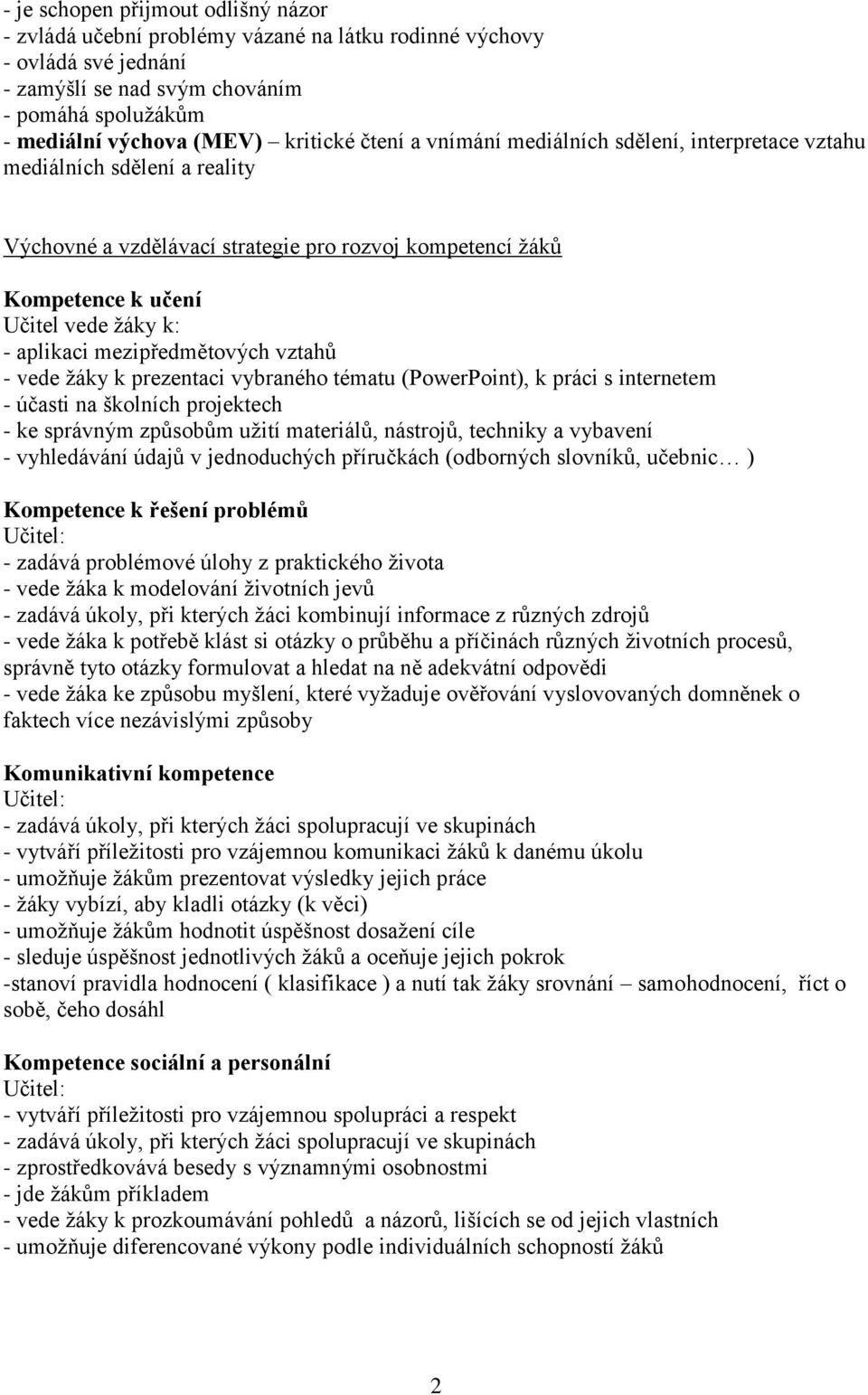 mezipředmětových vztahů - vede žáky k prezentaci vybraného tématu (PowerPoint), k práci s internetem - účasti na školních projektech - ke správným způsobům užití materiálů, nástrojů, techniky a