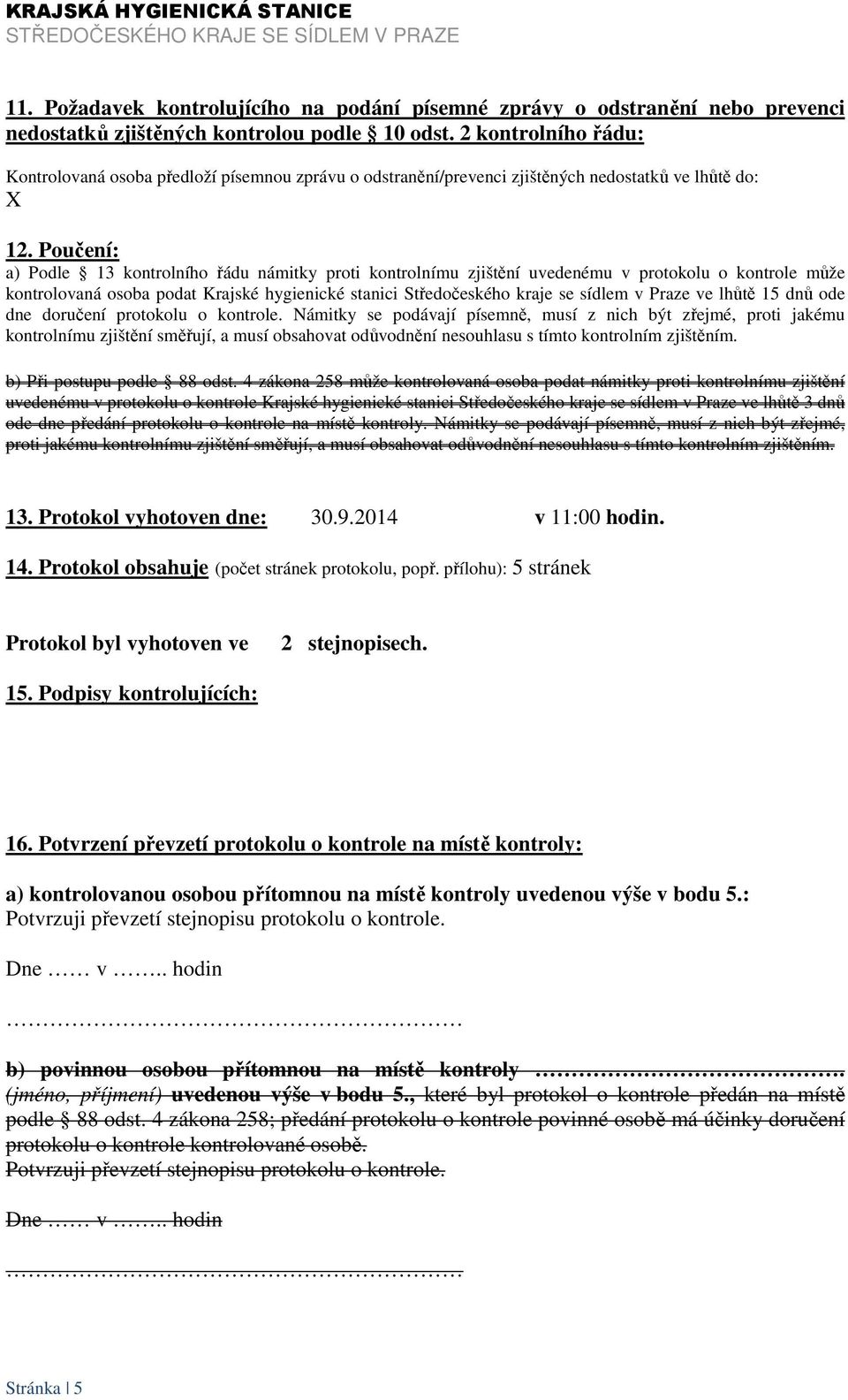 Poučení: a) Podle 13 kontrolního řádu námitky proti kontrolnímu zjištění uvedenému v protokolu o kontrole může kontrolovaná osoba podat Krajské hygienické stanici Středočeského kraje se sídlem v