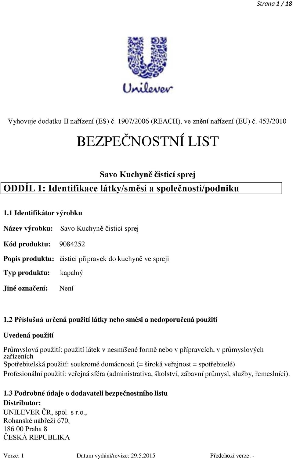 1 Identifikátor výrobku Název výrobku: Savo Kuchyně čisticí sprej Kód produktu: 9084252 Popis produktu: čisticí přípravek do kuchyně ve spreji Typ produktu: Jiné označení: kapalný Není 1.