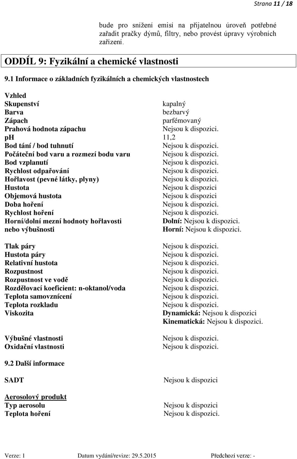 1 Informace o základních fyzikálních a chemických vlastnostech Vzhled Skupenství kapalný Barva bezbarvý Zápach parfémovaný Prahová hodnota zápachu ph 11,2 Bod tání / bod tuhnutí Počáteční bod varu a