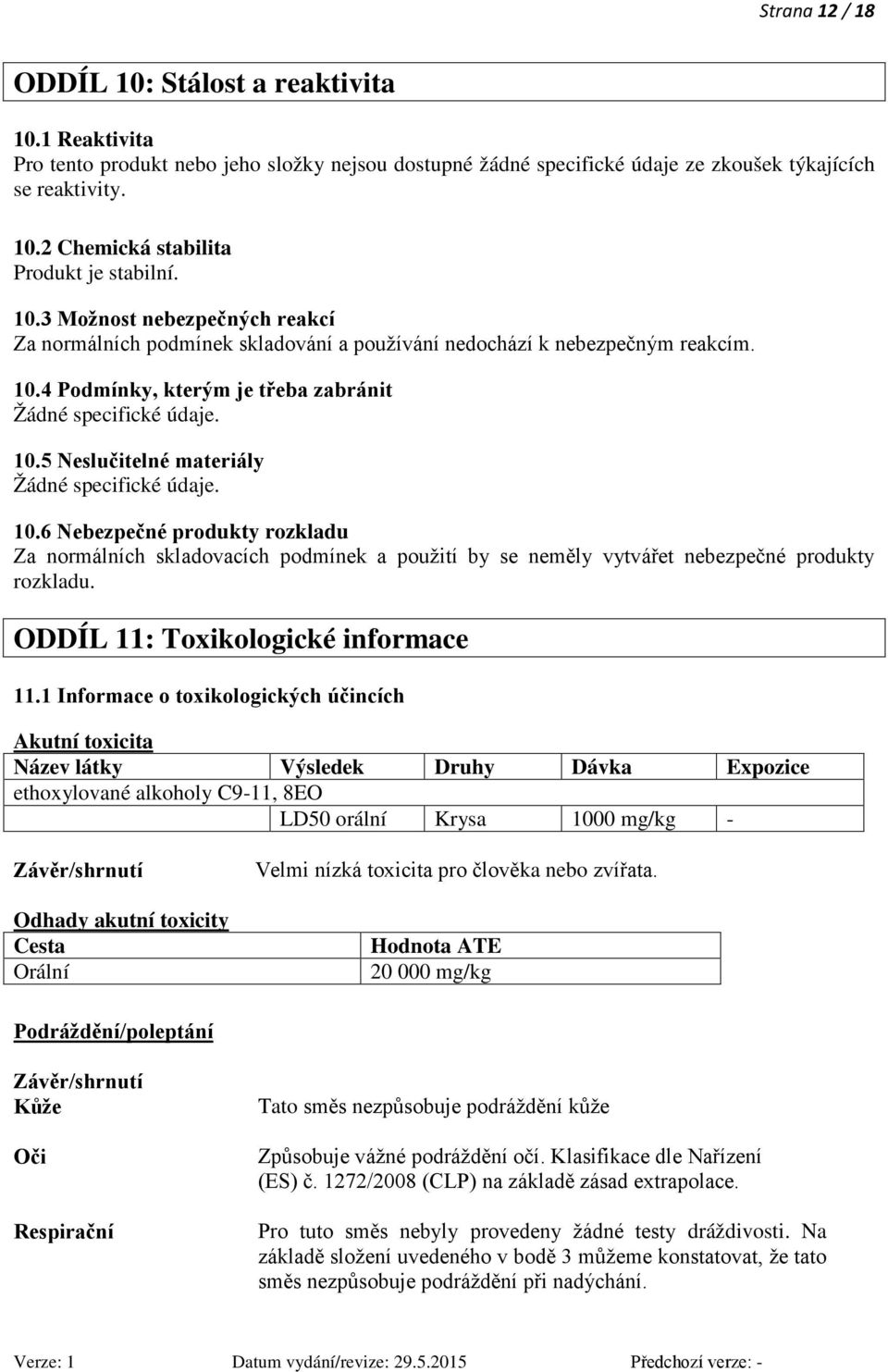 10.6 Nebezpečné produkty rozkladu Za normálních skladovacích podmínek a použití by se neměly vytvářet nebezpečné produkty rozkladu. ODDÍL 11: Toxikologické informace 11.