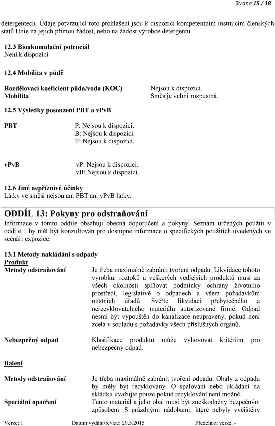 6 Jiné nepříznivé účinky Látky ve směsi nejsou ani PBT ani vpvb látky. ODDÍL 13: Pokyny pro odstraňování Informace v tomto oddíle obsahují obecná doporučení a pokyny.