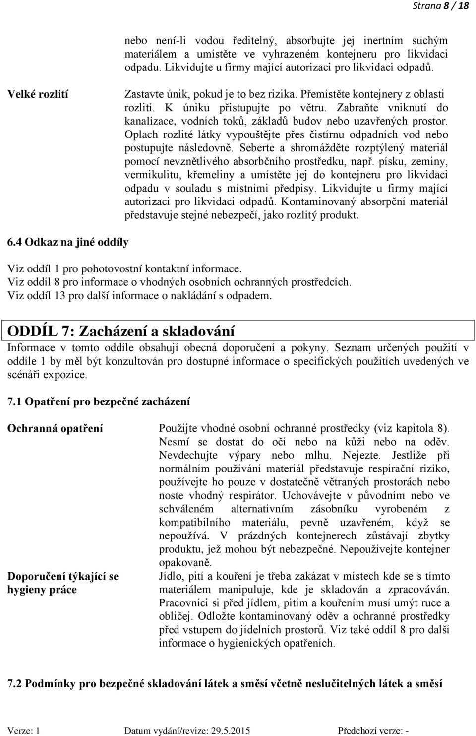 Zabraňte vniknutí do kanalizace, vodních toků, základů budov nebo uzavřených prostor. Oplach rozlité látky vypouštějte přes čistírnu odpadních vod nebo postupujte následovně.