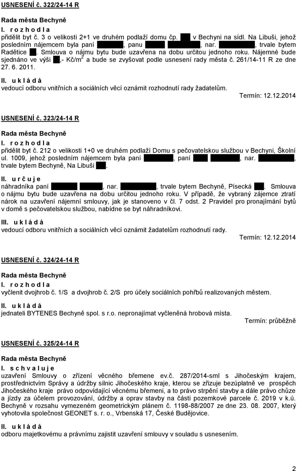 261/14-11 R ze dne 27. 6. 2011. vedoucí odboru vnitřních a sociálních věcí oznámit rozhodnutí rady žadatelům. USNESENÍ č. 323/24-14 R přidělit byt č.