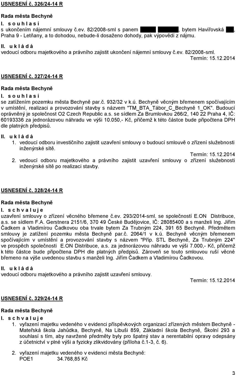 vedoucí odboru majetkového a právního zajistit ukončení nájemní smlouvy č.ev. 82/2008-sml. Termín: 15.12.2014 USNESENÍ č. 327/24-14 R I. s o u h l a s í se zatížením pozemku města Bechyně par.č. 932/32 v k.