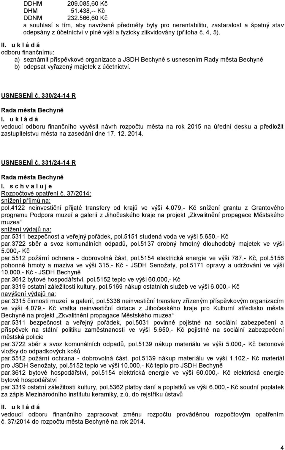 odboru finančnímu: a) seznámit příspěvkové organizace a JSDH Bechyně s usnesením Rady města Bechyně b) odepsat vyřazený majetek z účetnictví. USNESENÍ č. 330/24-14 R I.