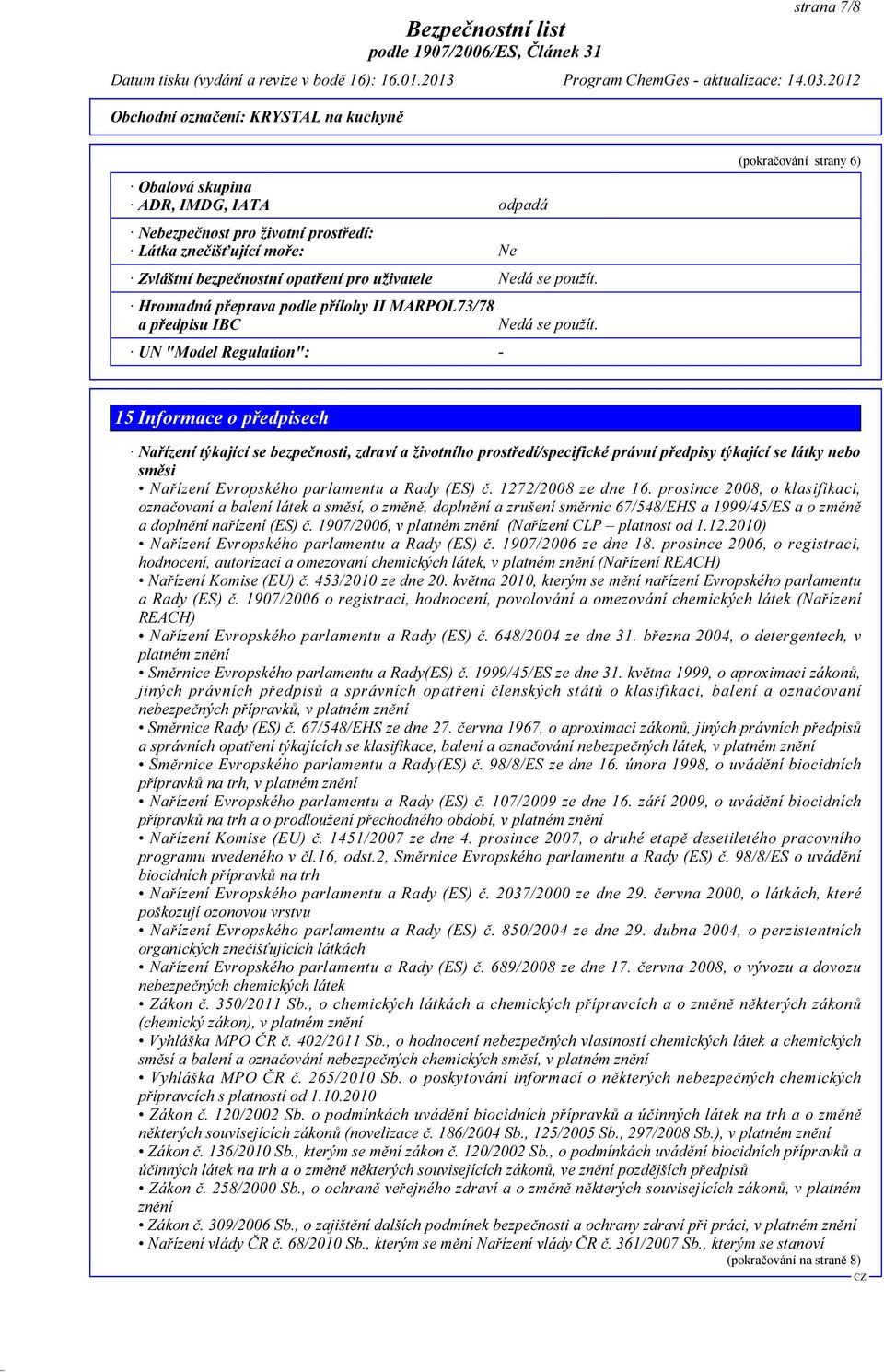 UN "Model Regulation": - (pokračování strany 6) 15 Informace o předpisech Nařízení týkající se bezpečnosti, zdraví a životního prostředí/specifické právní předpisy týkající se látky nebo směsi