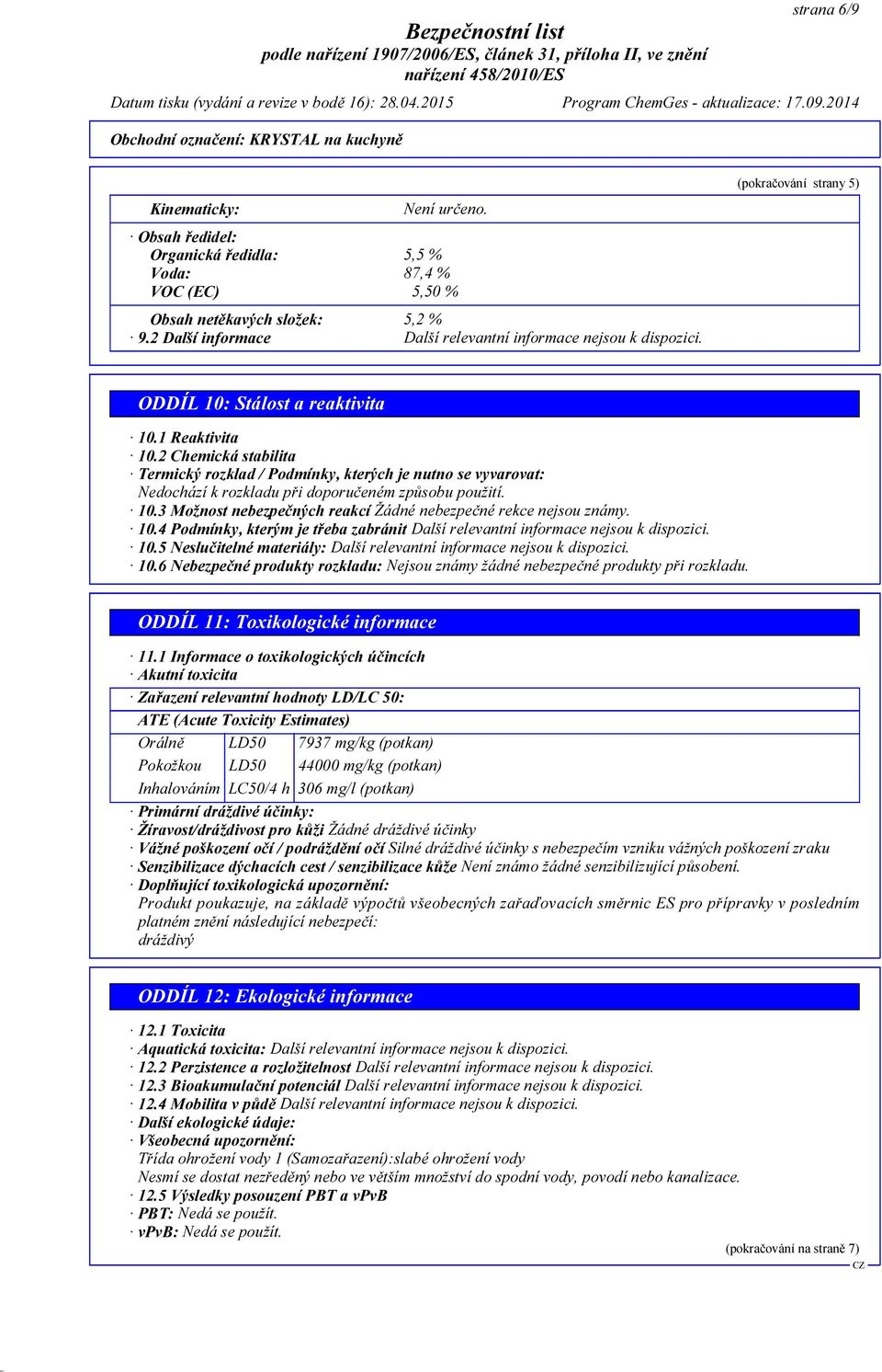 2 Chemická stabilita Termický rozklad / Podmínky, kterých je nutno se vyvarovat: Nedochází k rozkladu při doporučeném způsobu použití. 10.