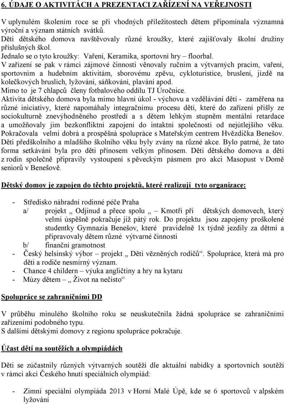 V zařízení se pak v rámci zájmové činnosti věnovaly ručním a výtvarných pracím, vaření, sportovním a hudebním aktivitám, sborovému zpěvu, cykloturistice, bruslení, jízdě na kolečkových bruslích,