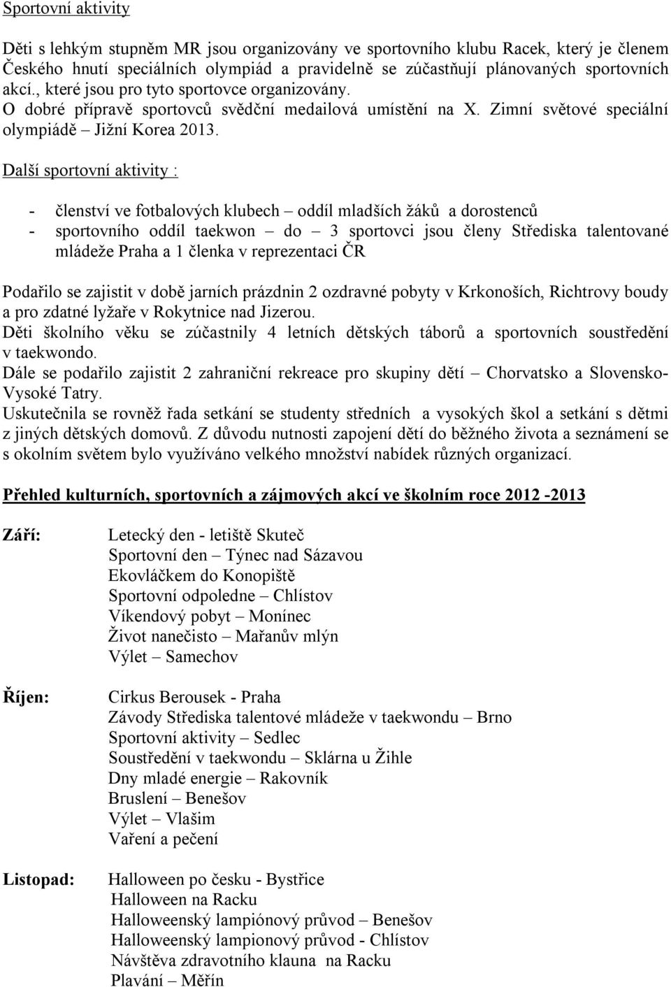 Další sportovní aktivity : - členství ve fotbalových klubech oddíl mladších žáků a dorostenců - sportovního oddíl taekwon do 3 sportovci jsou členy Střediska talentované mládeže Praha a 1 členka v