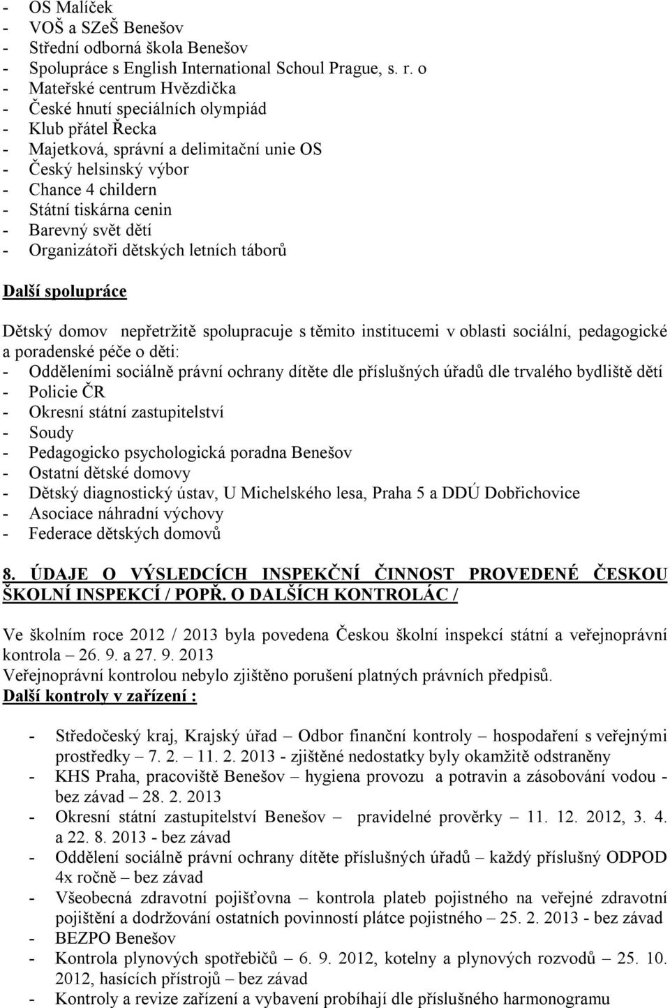 Barevný svět dětí - Organizátoři dětských letních táborů Další spolupráce Dětský domov nepřetržitě spolupracuje s těmito institucemi v oblasti sociální, pedagogické a poradenské péče o děti: -