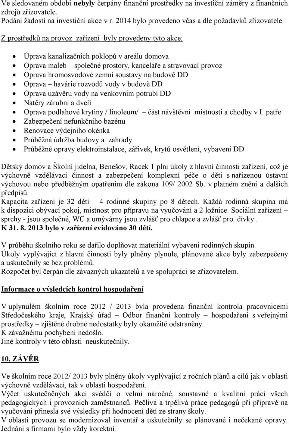 Z prostředků na provoz zařízení byly provedeny tyto akce: Úprava kanalizačních poklopů v areálu domova Oprava maleb společné prostory, kanceláře a stravovací provoz Oprava hromosvodové zemní soustavy