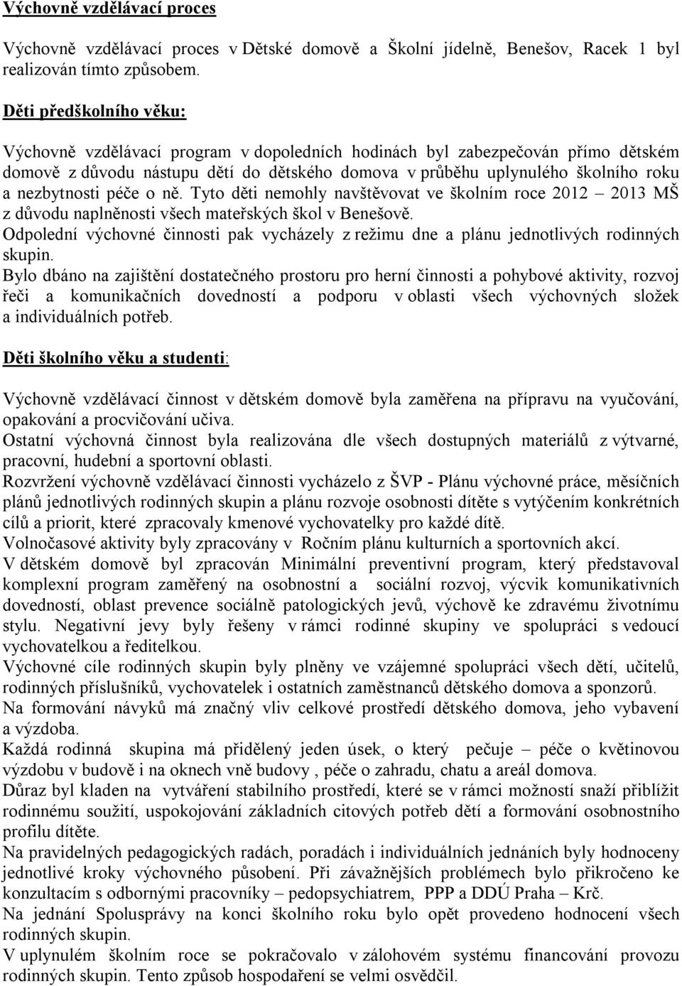 nezbytnosti péče o ně. Tyto děti nemohly navštěvovat ve školním roce 2012 2013 MŠ z důvodu naplněnosti všech mateřských škol v Benešově.