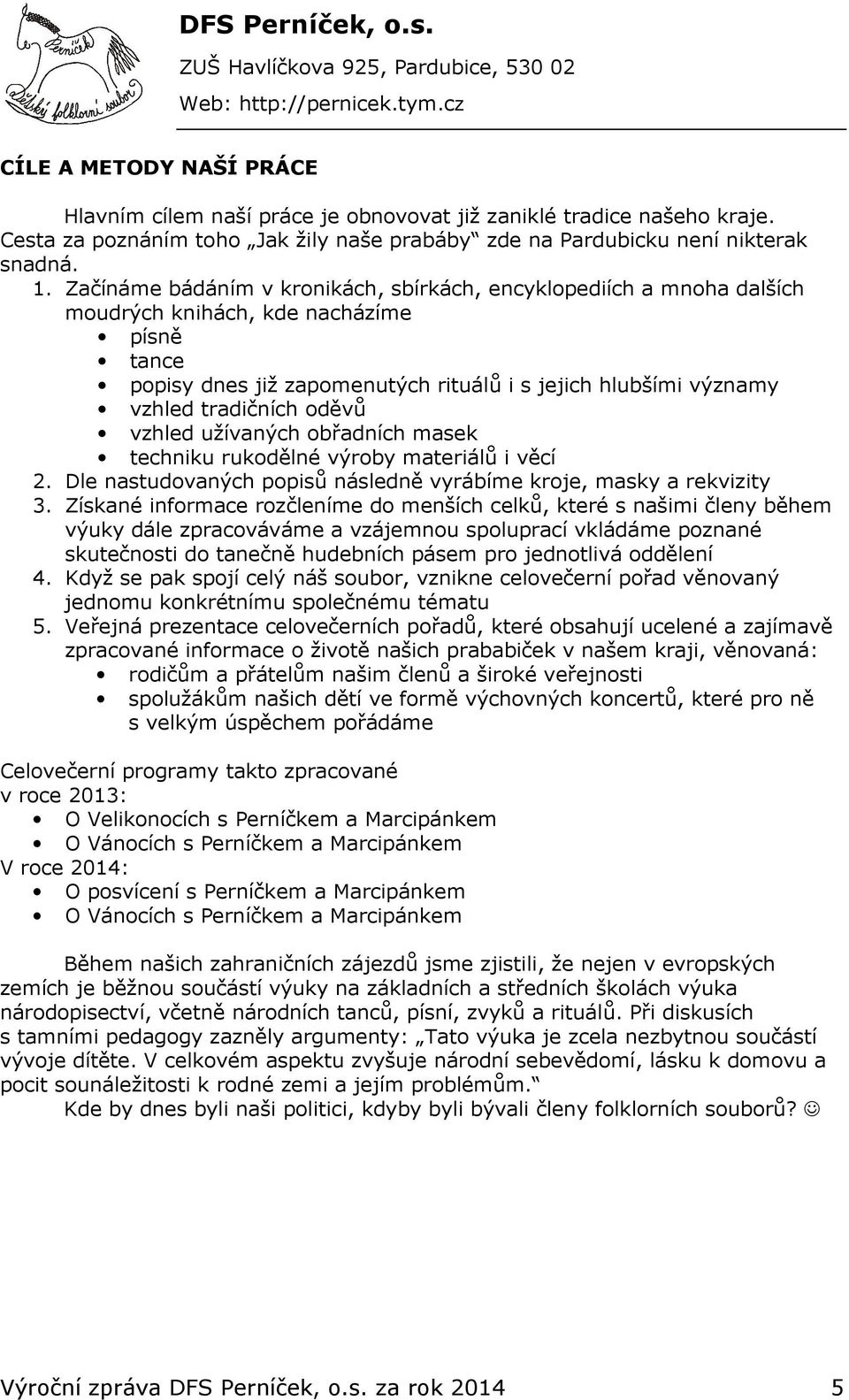 oděvů vzhled užívaných obřadních masek techniku rukodělné výroby materiálů i věcí 2. Dle nastudovaných popisů následně vyrábíme kroje, masky a rekvizity 3.