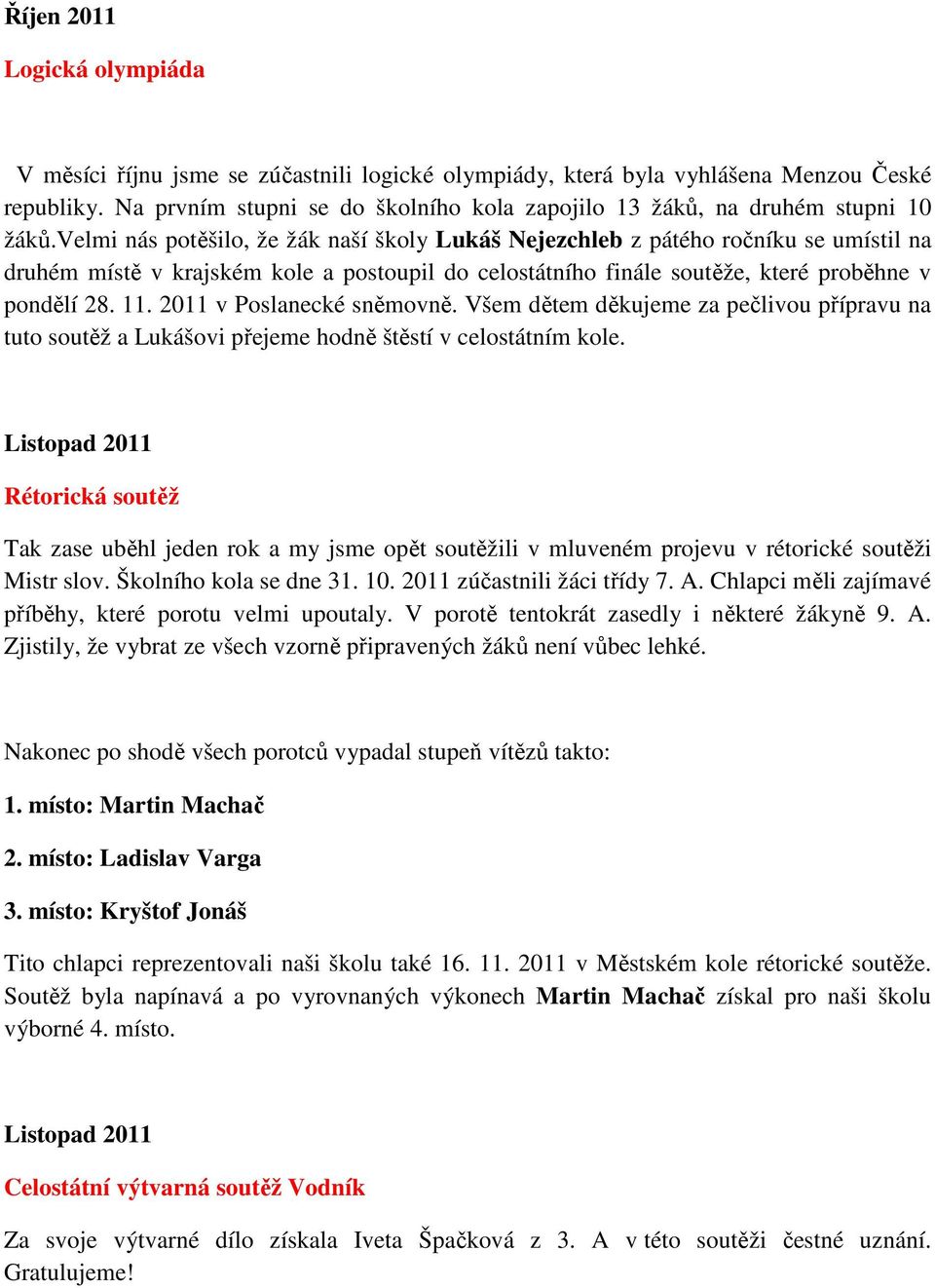 velmi nás potěšilo, že žák naší školy Lukáš Nejezchleb z pátého ročníku se umístil na druhém místě v krajském kole a postoupil do celostátního finále soutěže, které proběhne v pondělí 28. 11.