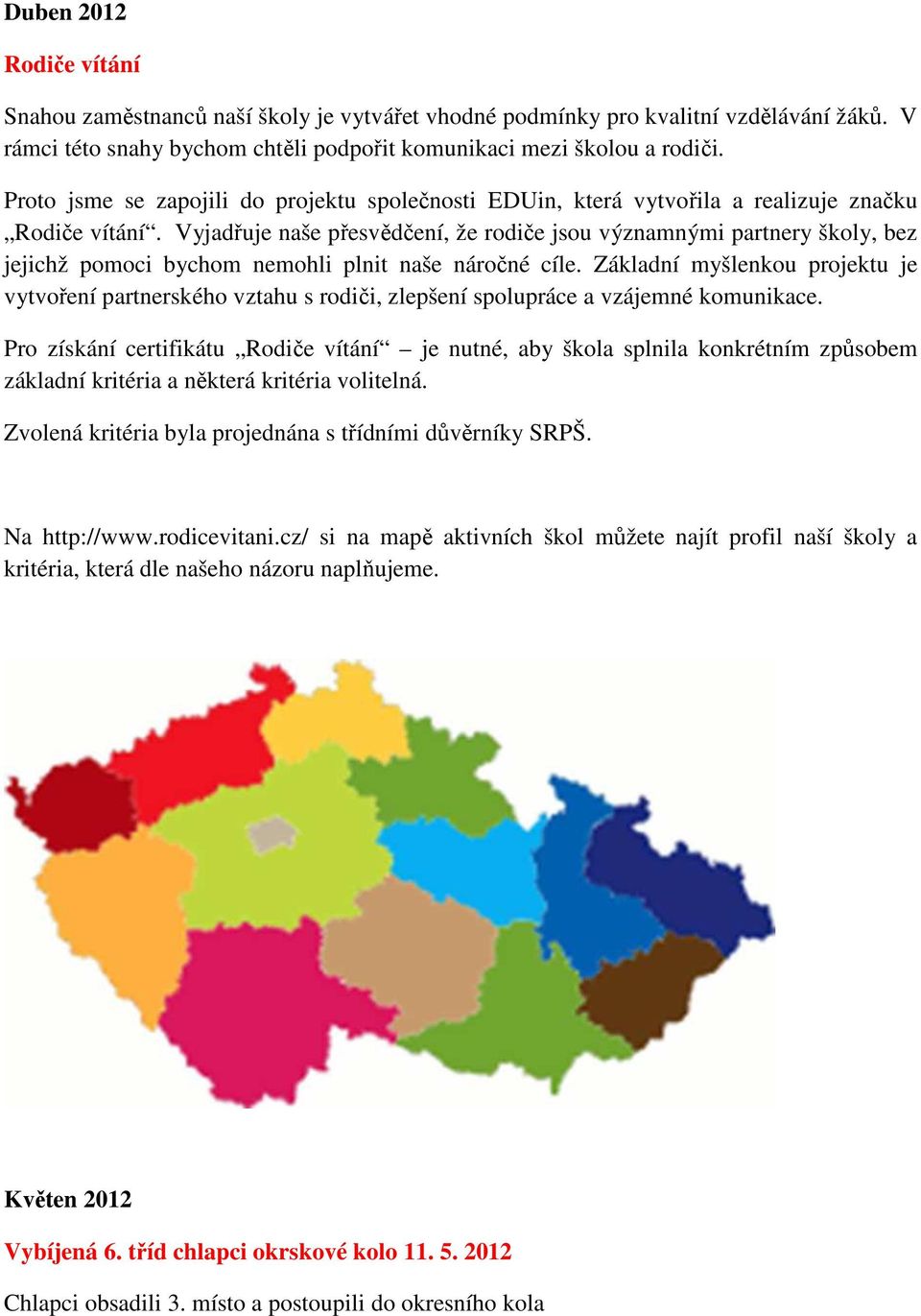 Vyjadřuje naše přesvědčení, že rodiče jsou významnými partnery školy, bez jejichž pomoci bychom nemohli plnit naše náročné cíle.