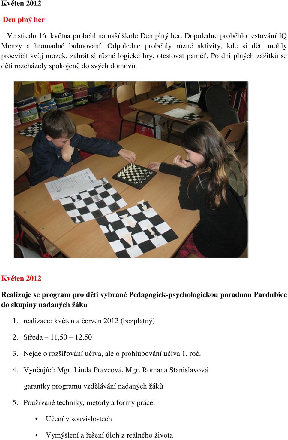 Květen 2012 Realizuje se program pro děti vybrané Pedagogick-psychologickou poradnou Pardubice do skupiny nadaných žáků 1. realizace: květen a červen 2012 (bezplatný) 2. Středa 11,50 12,50 3.