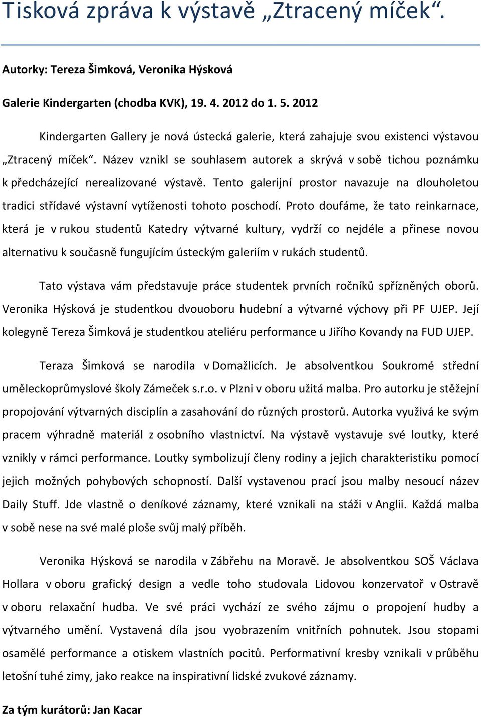 Název vznikl se souhlasem autorek a skrývá v sobě tichou poznámku k předcházející nerealizované výstavě.