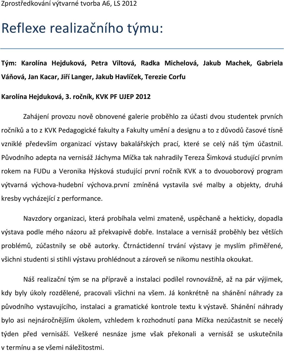 ročník, KVK PF UJEP 2012 Zahájení provozu nově obnovené galerie proběhlo za účasti dvou studentek prvních ročníků a to z KVK Pedagogické fakulty a Fakulty umění a designu a to z důvodů časové tísně