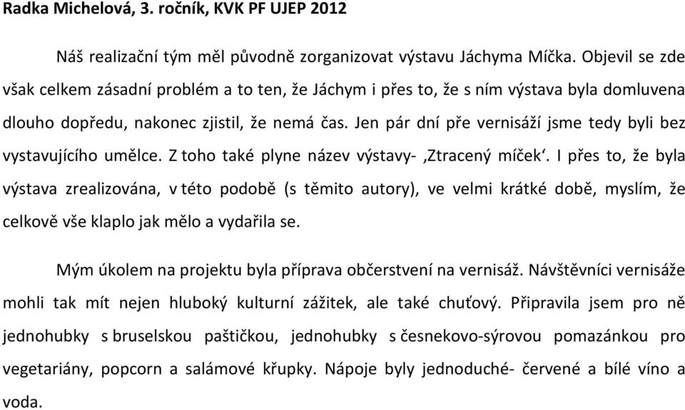 Jen pár dní pře vernisáží jsme tedy byli bez vystavujícího umělce. Z toho také plyne název výstavy- Ztracený míček.