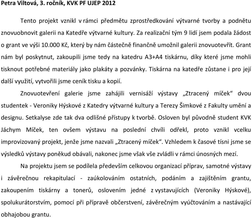 Grant nám byl poskytnut, zakoupili jsme tedy na katedru A3+A4 tiskárnu, díky které jsme mohli tisknout potřebné materiály jako plakáty a pozvánky.