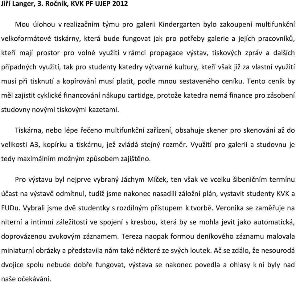 kteří mají prostor pro volné využití v rámci propagace výstav, tiskových zpráv a dalších případných využití, tak pro studenty katedry výtvarné kultury, kteří však již za vlastní využití musí při