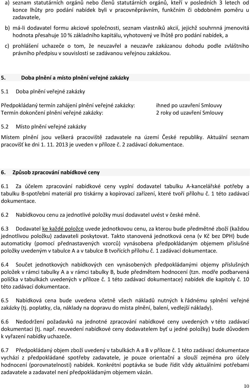 tom, že neuzavřel a neuzavře zakázanou dohodu podle zvláštního právního předpisu v souvislosti se zadávanou veřejnou zakázkou. 5. Doba plnění a místo plnění veřejné zakázky 5.