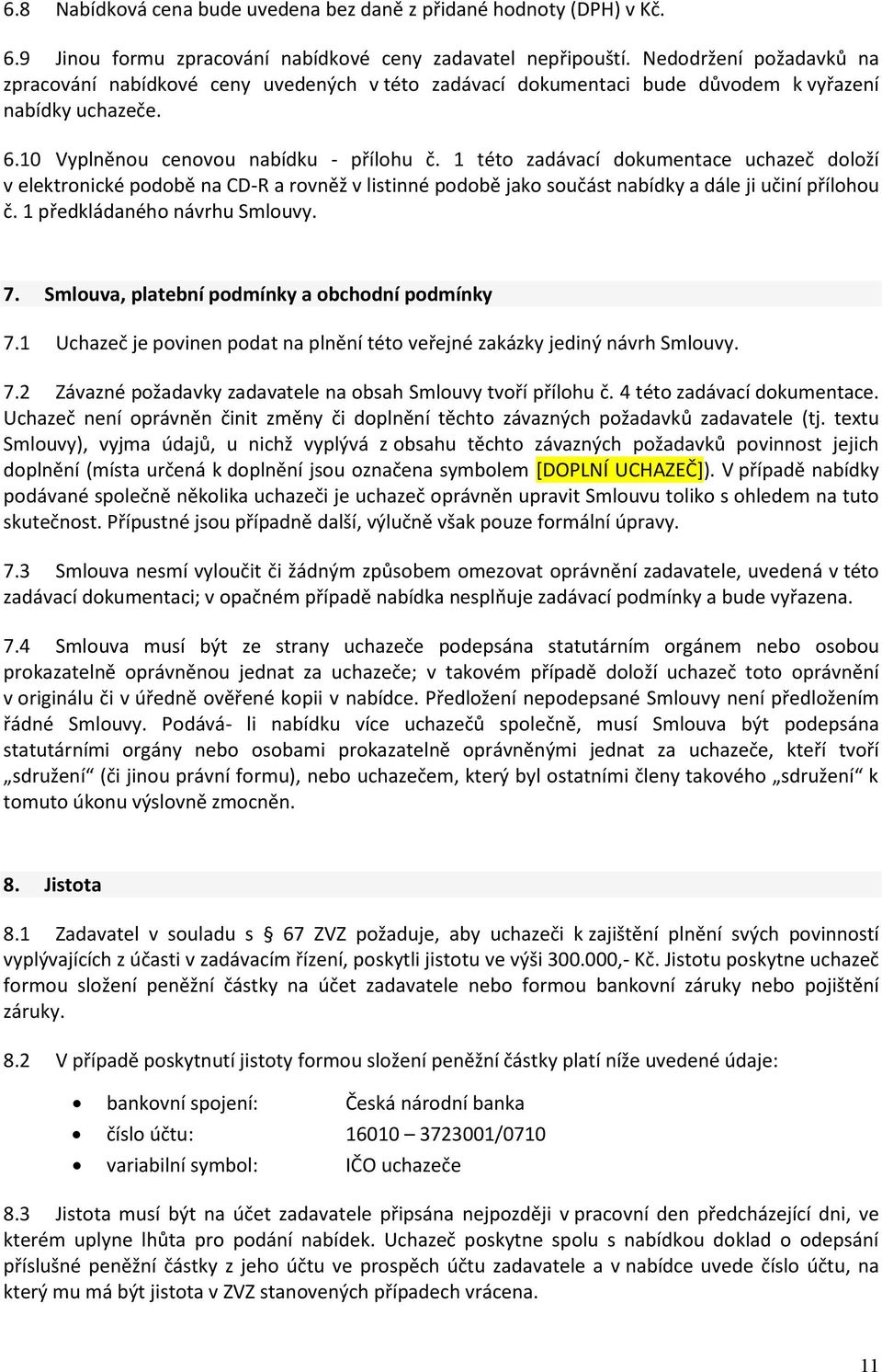 1 této zadávací dokumentace uchazeč doloží v elektronické podobě na CD-R a rovněž v listinné podobě jako součást nabídky a dále ji učiní přílohou č. 1 předkládaného návrhu Smlouvy. 7.