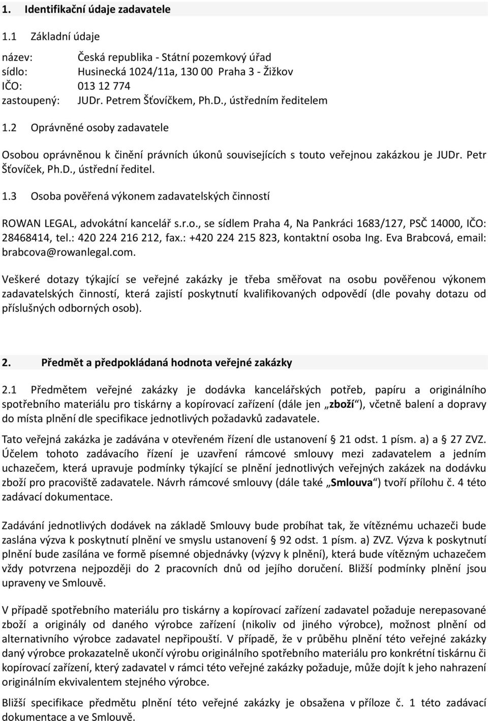 1.3 Osoba pověřená výkonem zadavatelských činností ROWAN LEGAL, advokátní kancelář s.r.o., se sídlem Praha 4, Na Pankráci 1683/127, PSČ 14000, IČO: 28468414, tel.: 420 224 216 212, fax.